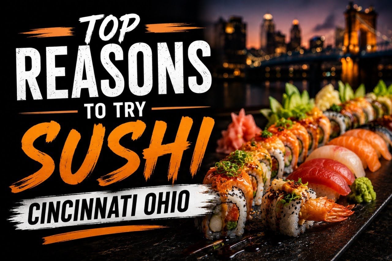 Top Reasons to Try Sushi Cincinnati Ohio